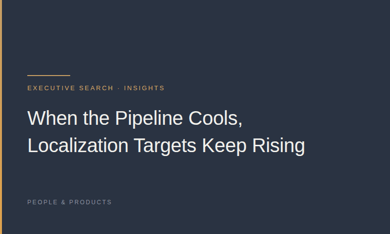 When the Pipeline Cools, Localization Targets Keep Rising